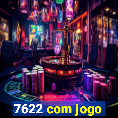 7622 com jogo