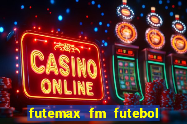 futemax fm futebol ao vivo