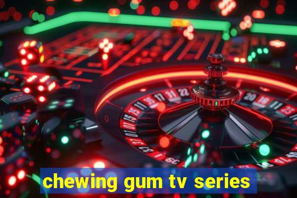 chewing gum tv series