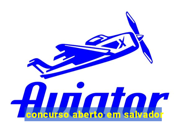 concurso aberto em salvador