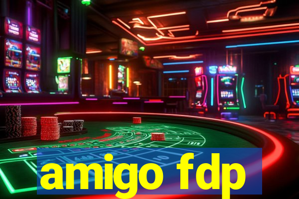 amigo fdp