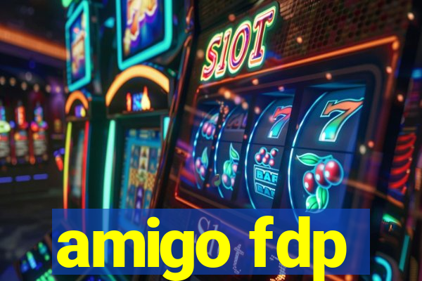 amigo fdp