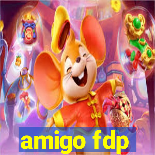 amigo fdp