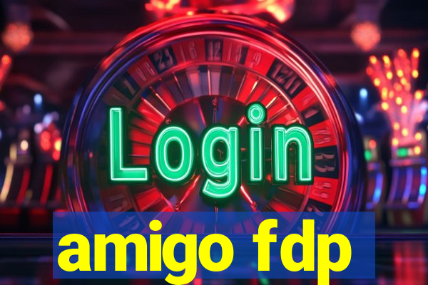 amigo fdp