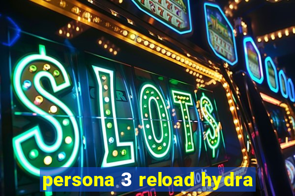 persona 3 reload hydra