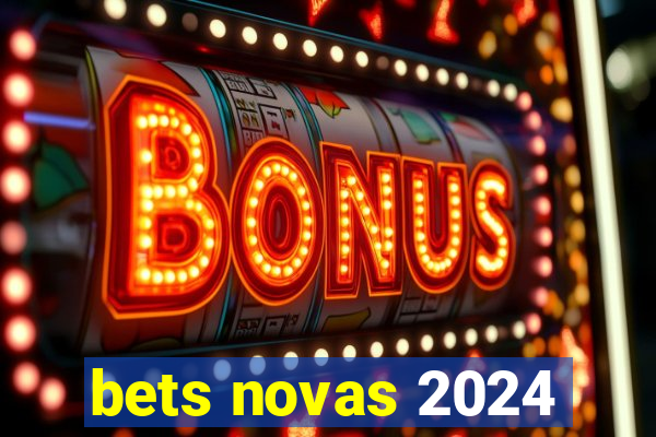 bets novas 2024