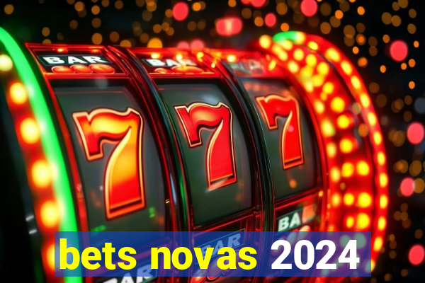 bets novas 2024