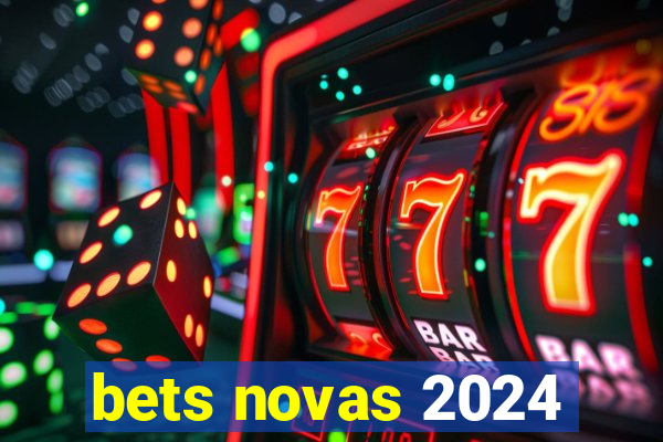 bets novas 2024