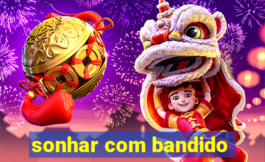 sonhar com bandido