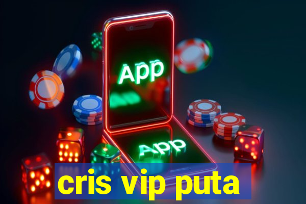 cris vip puta