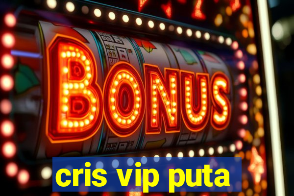 cris vip puta