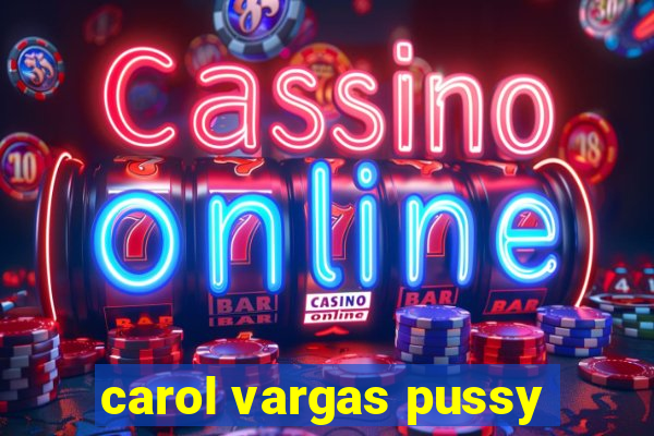 carol vargas pussy