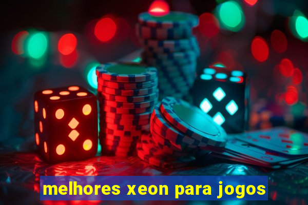 melhores xeon para jogos