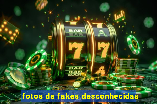 fotos de fakes desconhecidas