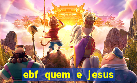 ebf quem e jesus ebf jesus meu super heroi