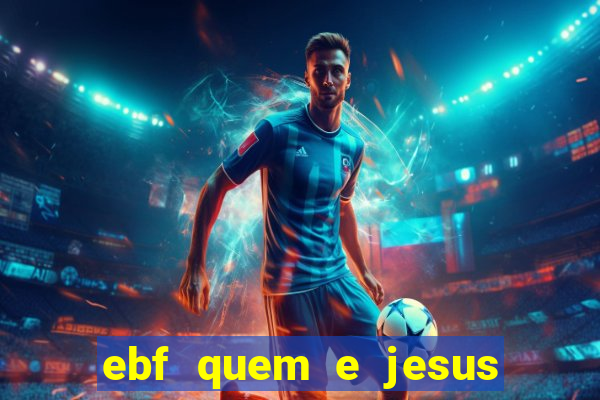 ebf quem e jesus ebf jesus meu super heroi