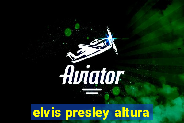 elvis presley altura