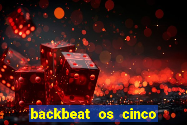 backbeat os cinco rapazes de liverpool download legendado