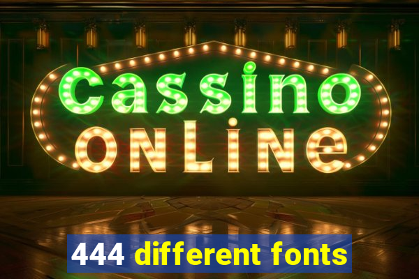 444 different fonts