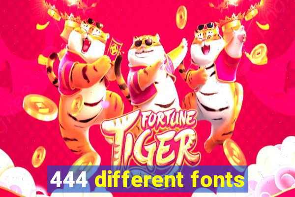 444 different fonts