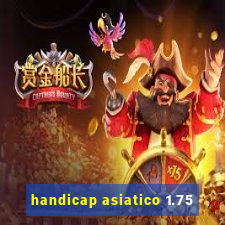 handicap asiatico 1.75