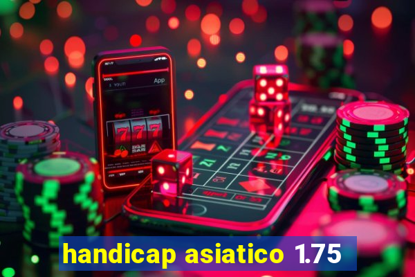 handicap asiatico 1.75