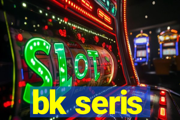 bk seris