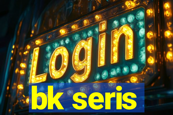 bk seris