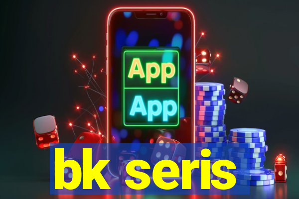 bk seris