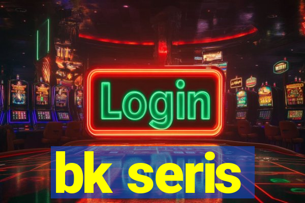 bk seris