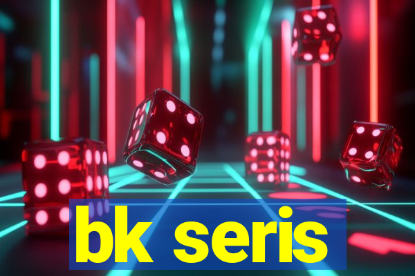 bk seris