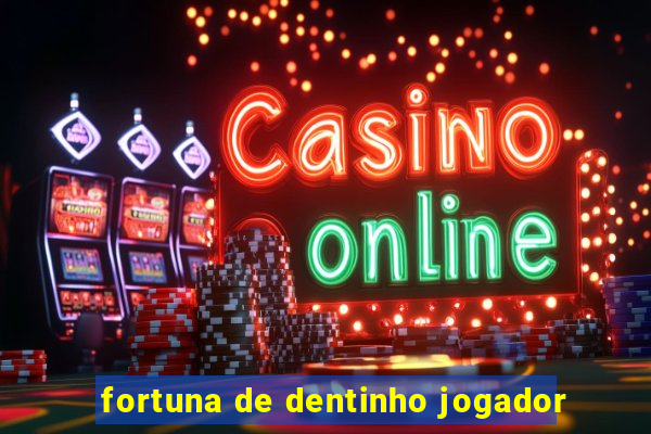 fortuna de dentinho jogador