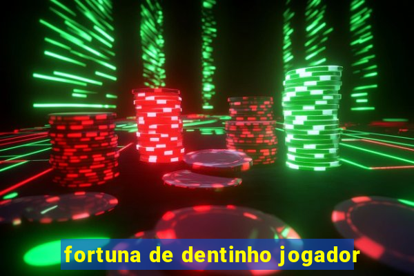 fortuna de dentinho jogador