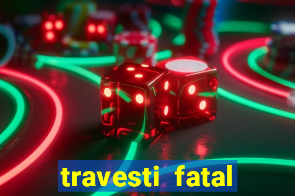 travesti fatal porto alegre