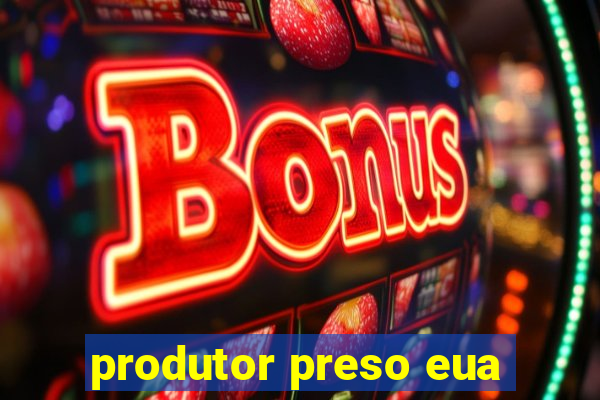 produtor preso eua