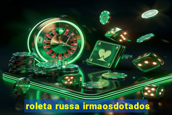 roleta russa irmaosdotados