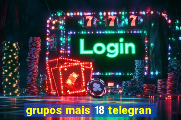 grupos mais 18 telegran