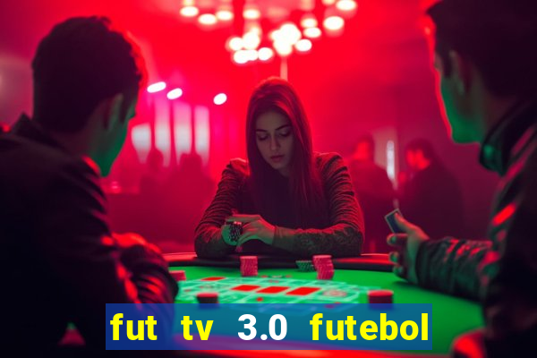 fut tv 3.0 futebol ao vivo