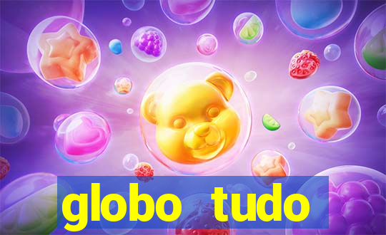 globo tudo absolutamente tudo