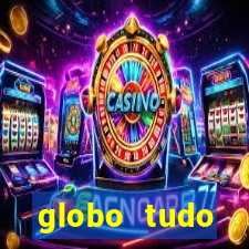 globo tudo absolutamente tudo