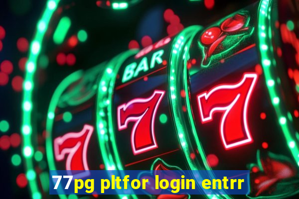 77pg pltfor login entrr