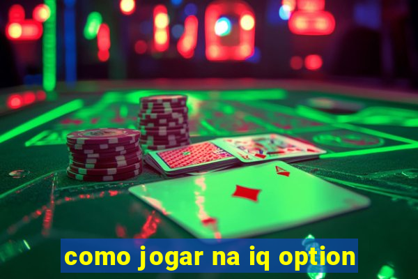 como jogar na iq option