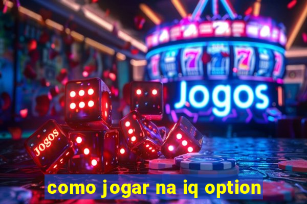 como jogar na iq option