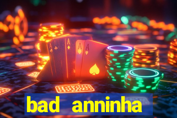 bad anninha conteudo gratis