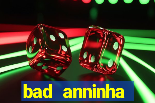 bad anninha conteudo gratis