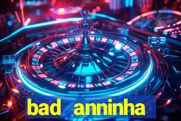 bad anninha conteudo gratis