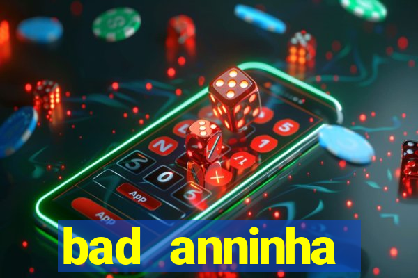 bad anninha conteudo gratis