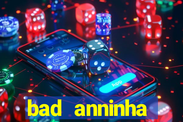 bad anninha conteudo gratis