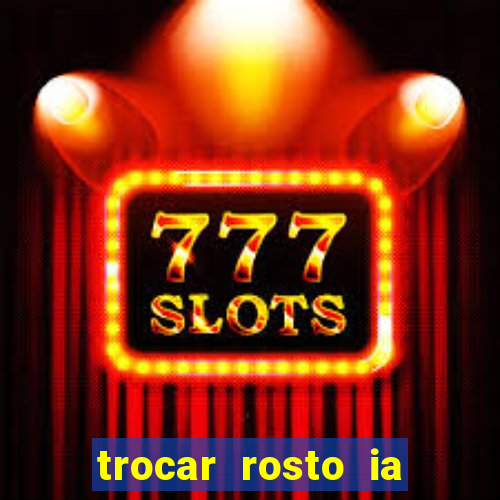 trocar rosto ia online mudar rosto