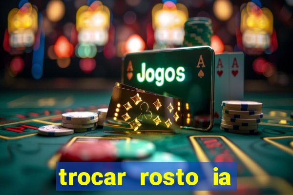 trocar rosto ia online mudar rosto